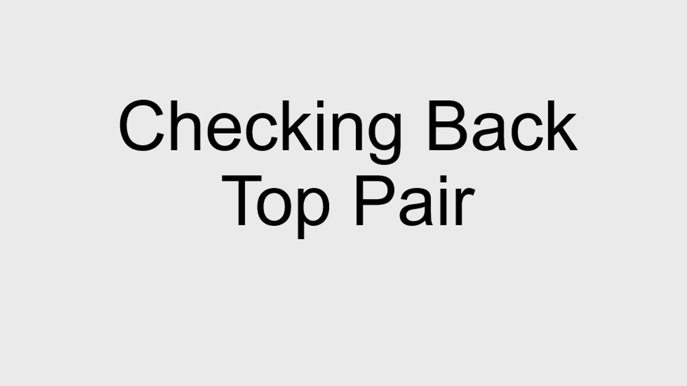 Checking Back Top Pair